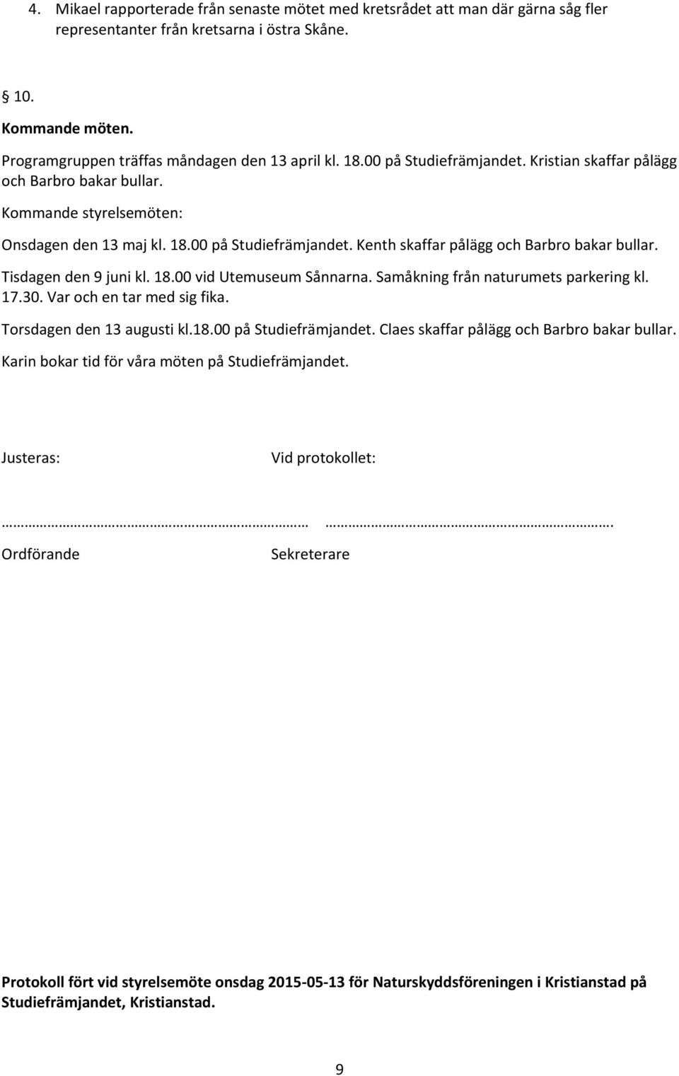 Tisdagen den 9 juni kl. 18.00 vid Utemuseum Sånnarna. Samåkning från naturumets parkering kl. 17.30. Var och en tar med sig fika. Torsdagen den 13 augusti kl.18.00 på Studiefrämjandet.