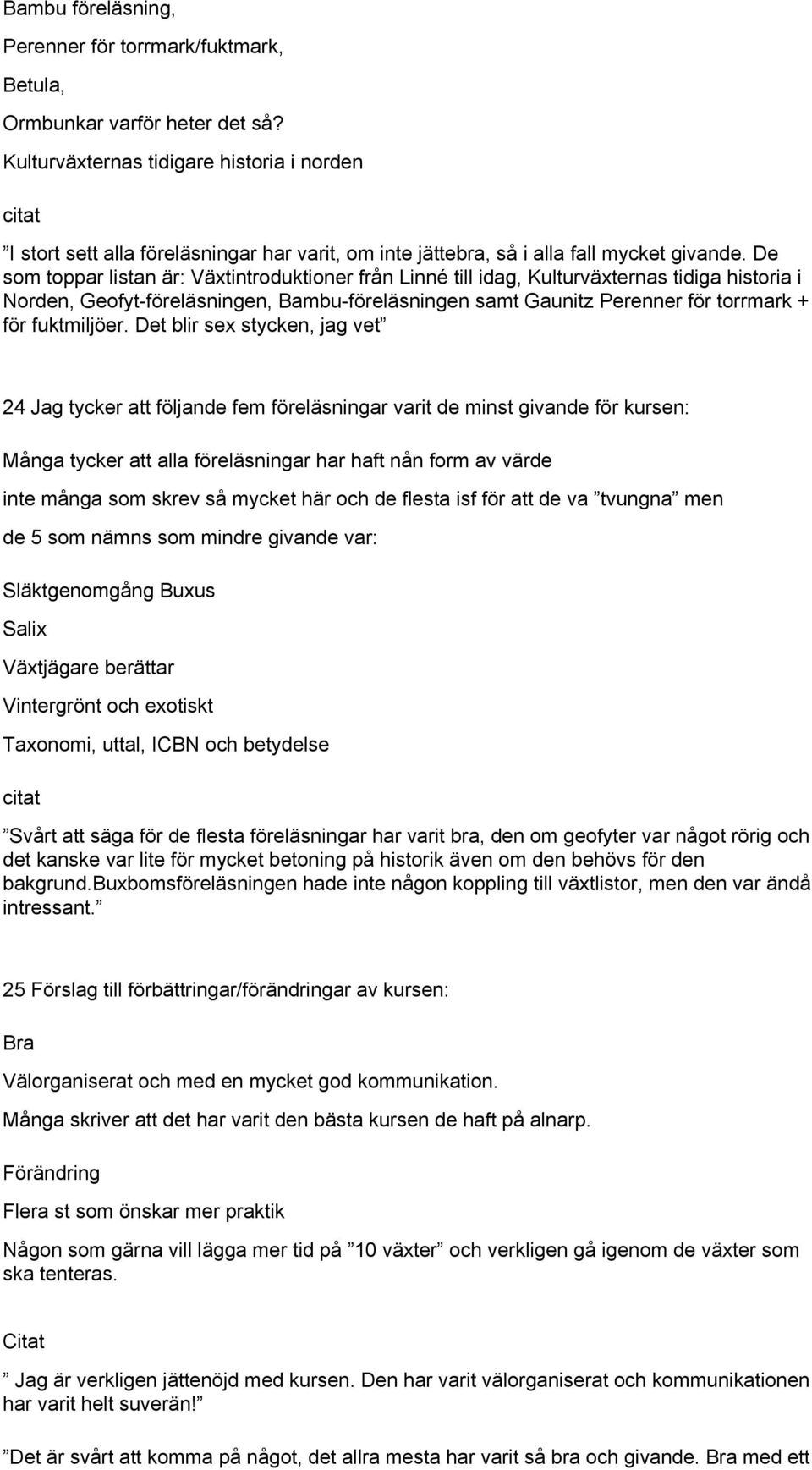 De som toppar listan är: Växtintroduktioner från Linné till idag, Kulturväxternas tidiga historia i Norden, Geofyt-föreläsningen, Bambu-föreläsningen samt Gaunitz Perenner för torrmark + för