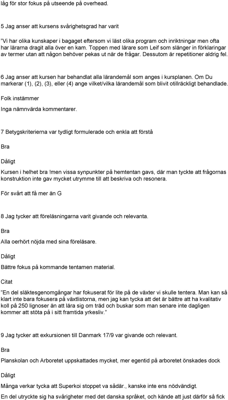 Toppen med lärare som Leif som slänger in förklaringar av termer utan att någon behöver pekas ut när de frågar. Dessutom är repetitioner aldrig fel.