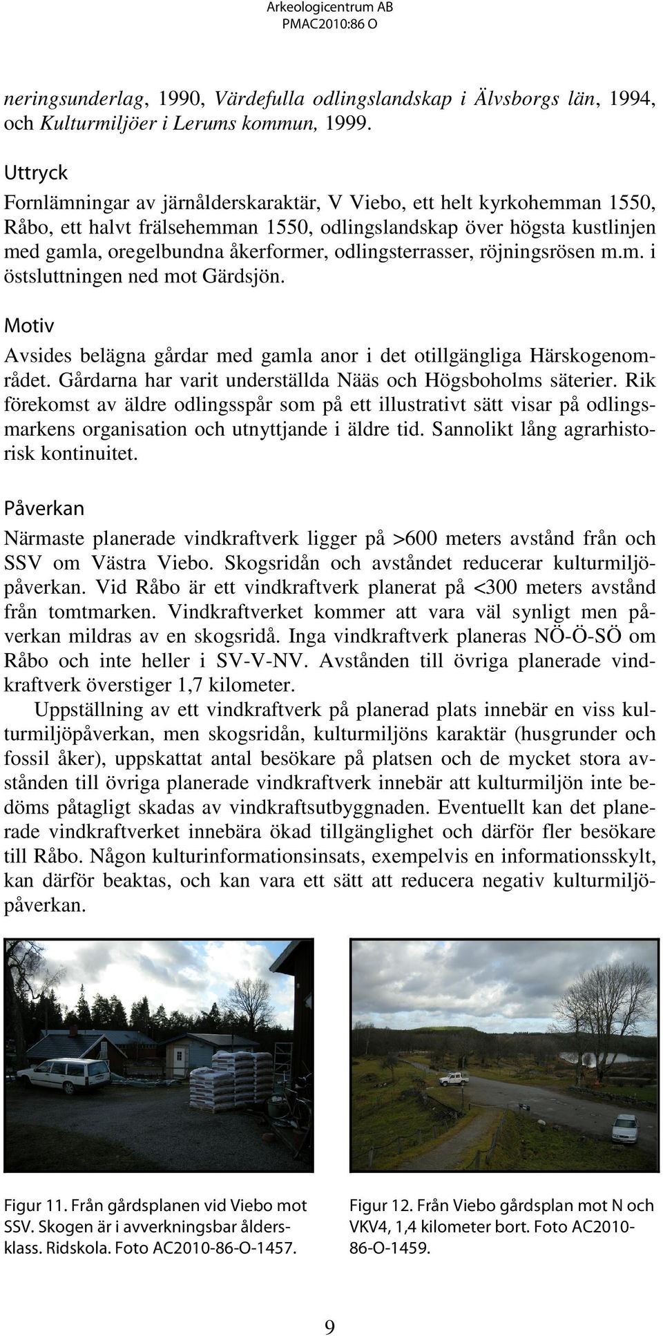 odlingsterrasser, röjningsrösen m.m. i östsluttningen ned mot Gärdsjön. Motiv Avsides belägna gårdar med gamla anor i det otillgängliga Härskogenområdet.