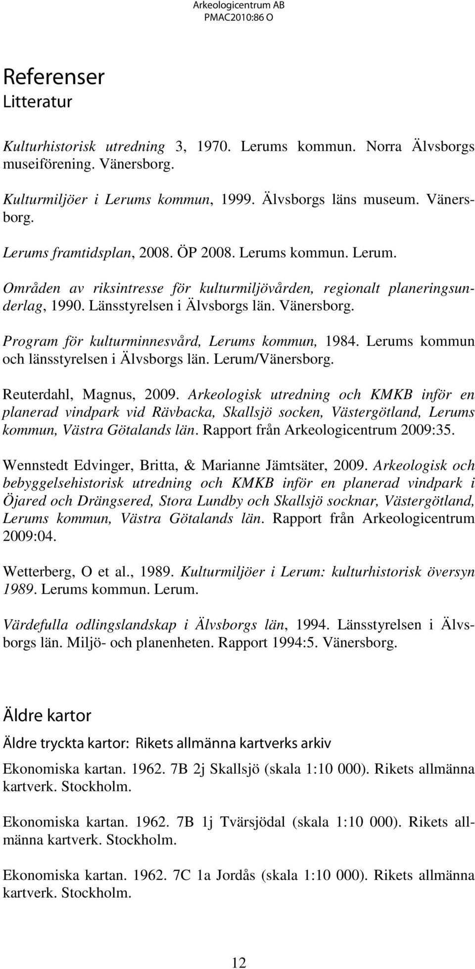 Program för kulturminnesvård, Lerums kommun, 1984. Lerums kommun och länsstyrelsen i Älvsborgs län. Lerum/Vänersborg. Reuterdahl, Magnus, 2009.