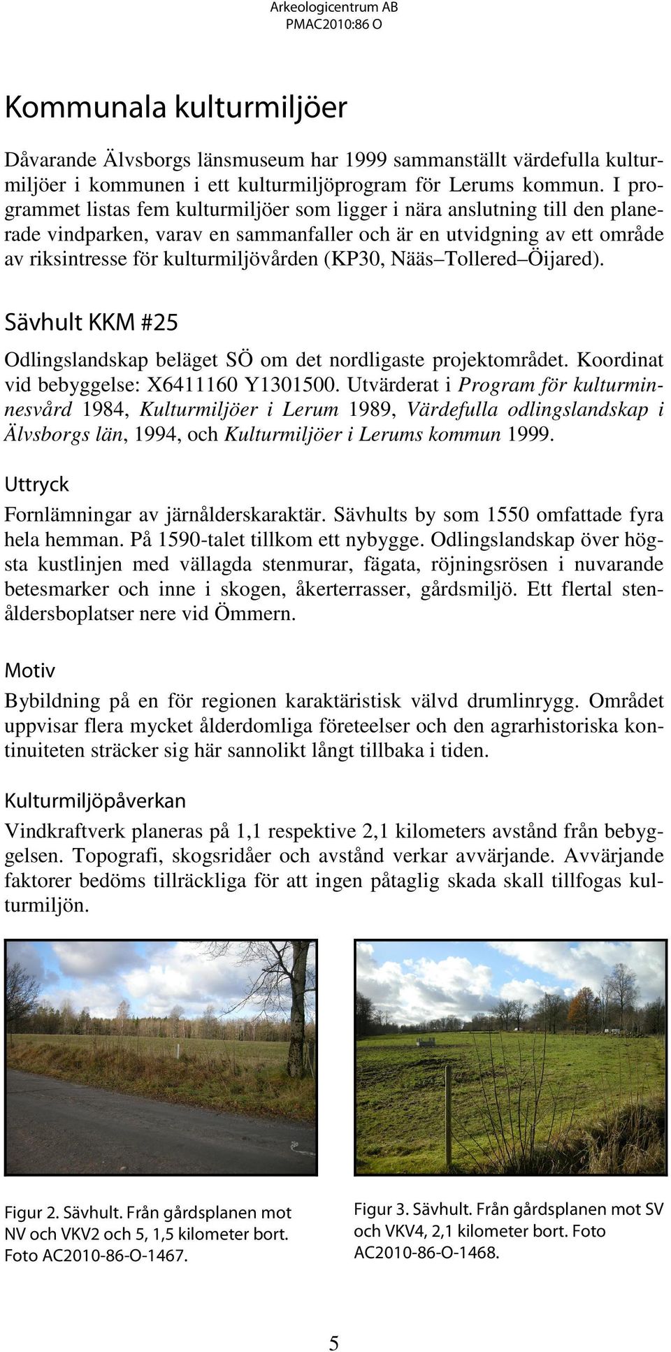 Nääs Tollered Öijared). Sävhult KKM #25 Odlingslandskap beläget SÖ om det nordligaste projektområdet. Koordinat vid bebyggelse: X6411160 Y1301500.
