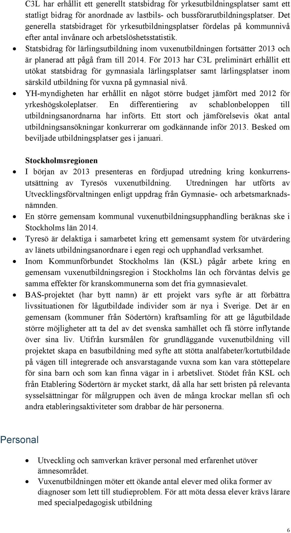 Statsbidrag för lärlingsutbildning inom vuxenutbildningen fortsätter 2013 och är planerad att pågå fram till 2014.