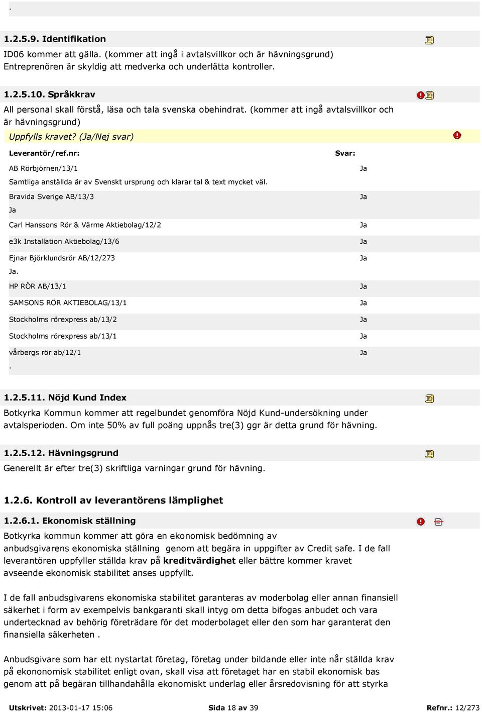 (/ svar) Samtliga anställda är av Svenskt ursprung och klarar tal & text mycket väl 12511 Nöjd Kund Index Botkyrka Kommun kommer att regelbundet genomföra Nöjd Kund-undersökning under avtalsperioden