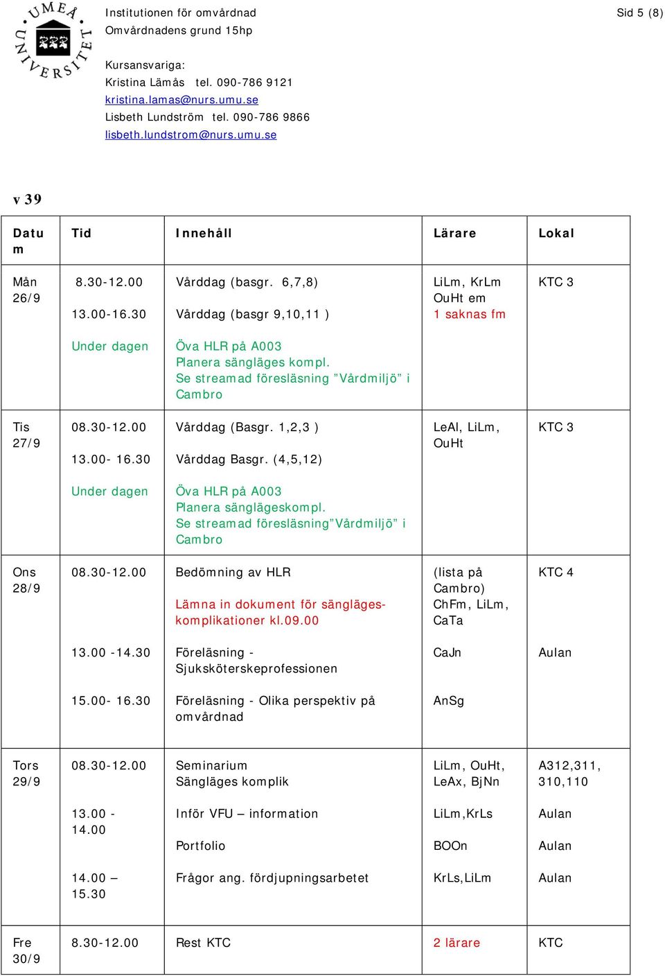 Se streamad föresläsning Vårdmiljö i Cambro 28/9 Bedömning av HLR Lämna in dokument för sänglägeskomplikationer kl.09.00 (lista på Cambro) ChFm, LiLm, KTC 4 13.00-14.