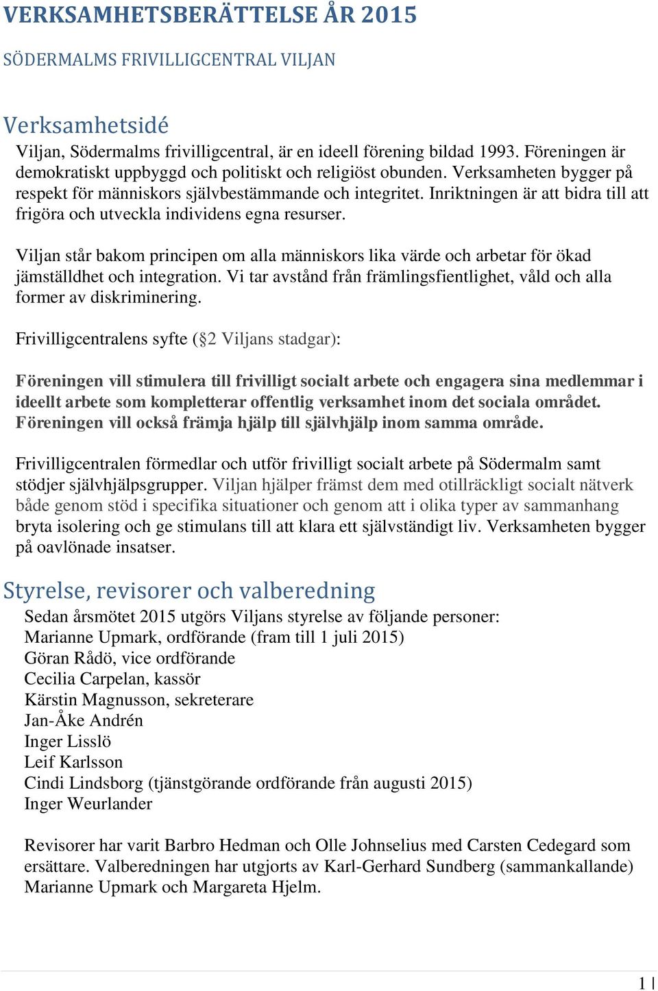 Inriktningen är att bidra till att frigöra och utveckla individens egna resurser. Viljan står bakom principen om alla människors lika värde och arbetar för ökad jämställdhet och integration.