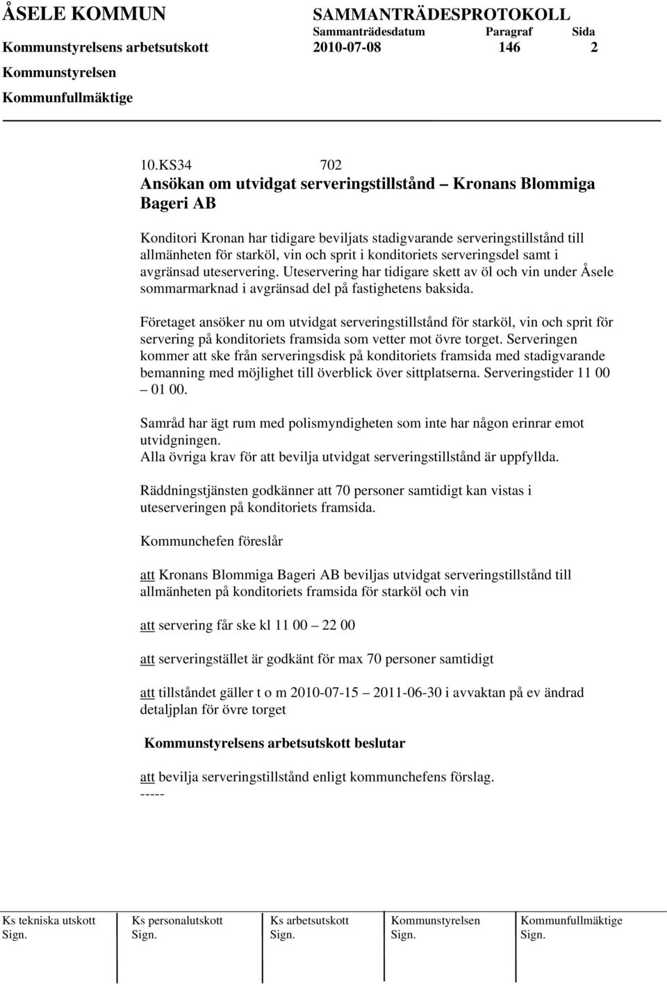 konditoriets serveringsdel samt i avgränsad uteservering. Uteservering har tidigare skett av öl och vin under Åsele sommarmarknad i avgränsad del på fastighetens baksida.