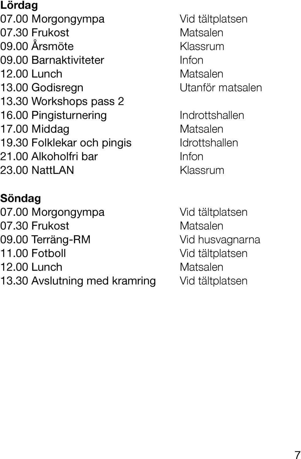 00 Middag Matsalen 19.30 Folklekar och pingis Idrottshallen 21.00 Alkoholfri bar Infon 23.00 NattLAN Klassrum Söndag 07.