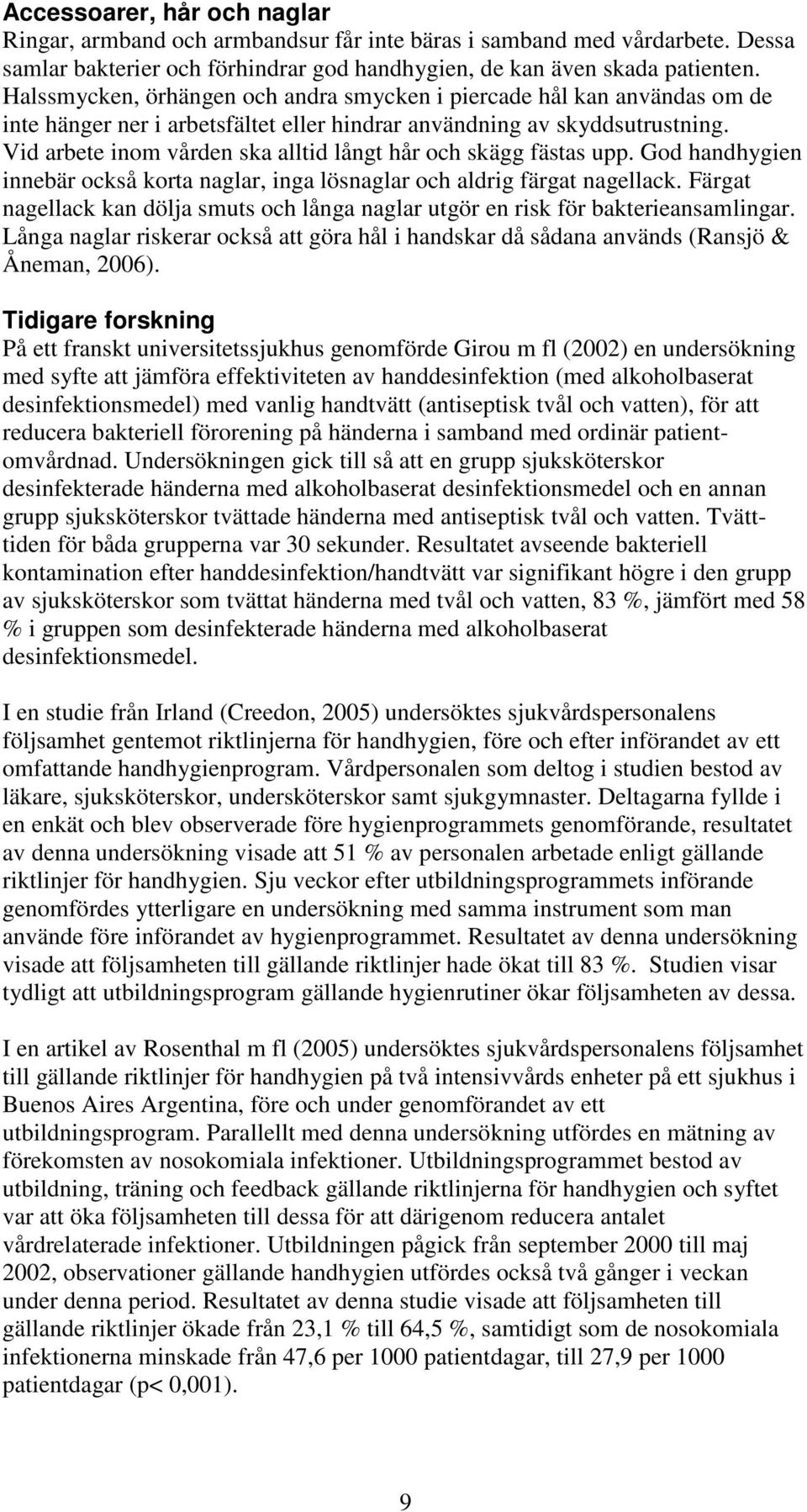 Vid arbete inom vården ska alltid långt hår och skägg fästas upp. God handhygien innebär också korta naglar, inga lösnaglar och aldrig färgat nagellack.