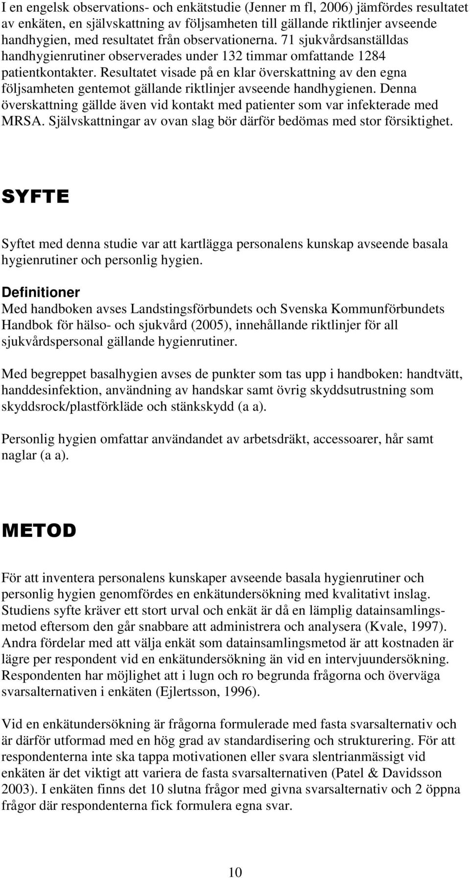 Resultatet visade på en klar överskattning av den egna följsamheten gentemot gällande riktlinjer avseende handhygienen.