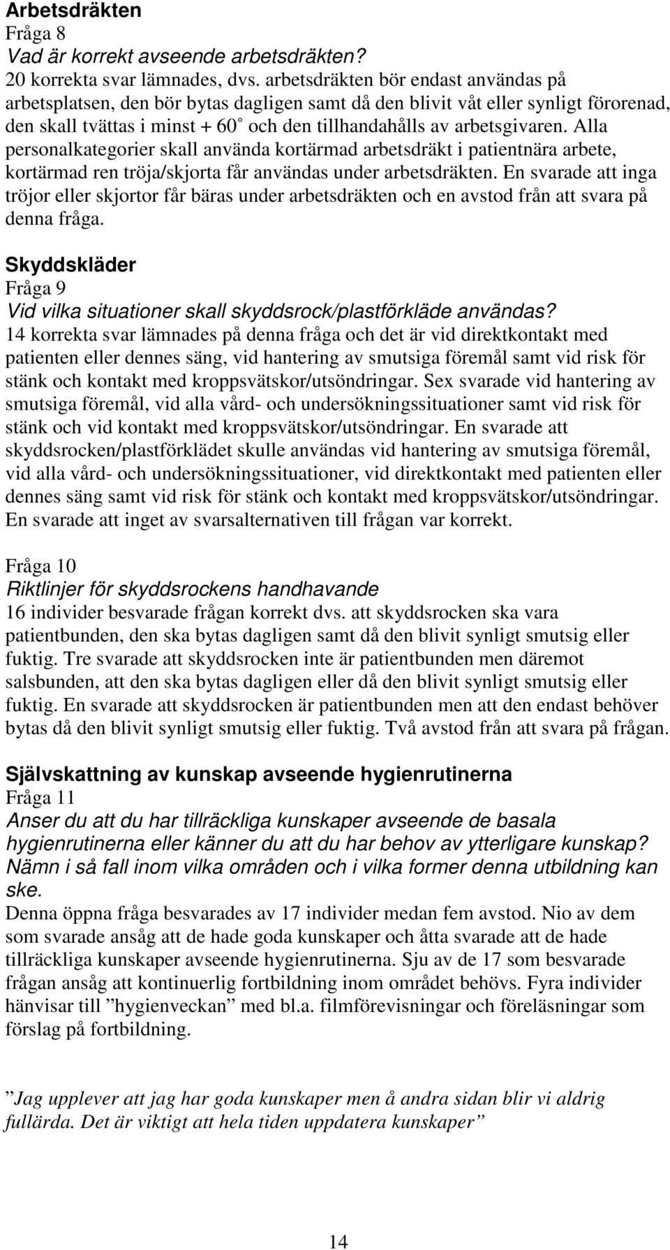 Alla personalkategorier skall använda kortärmad arbetsdräkt i patientnära arbete, kortärmad ren tröja/skjorta får användas under arbetsdräkten.