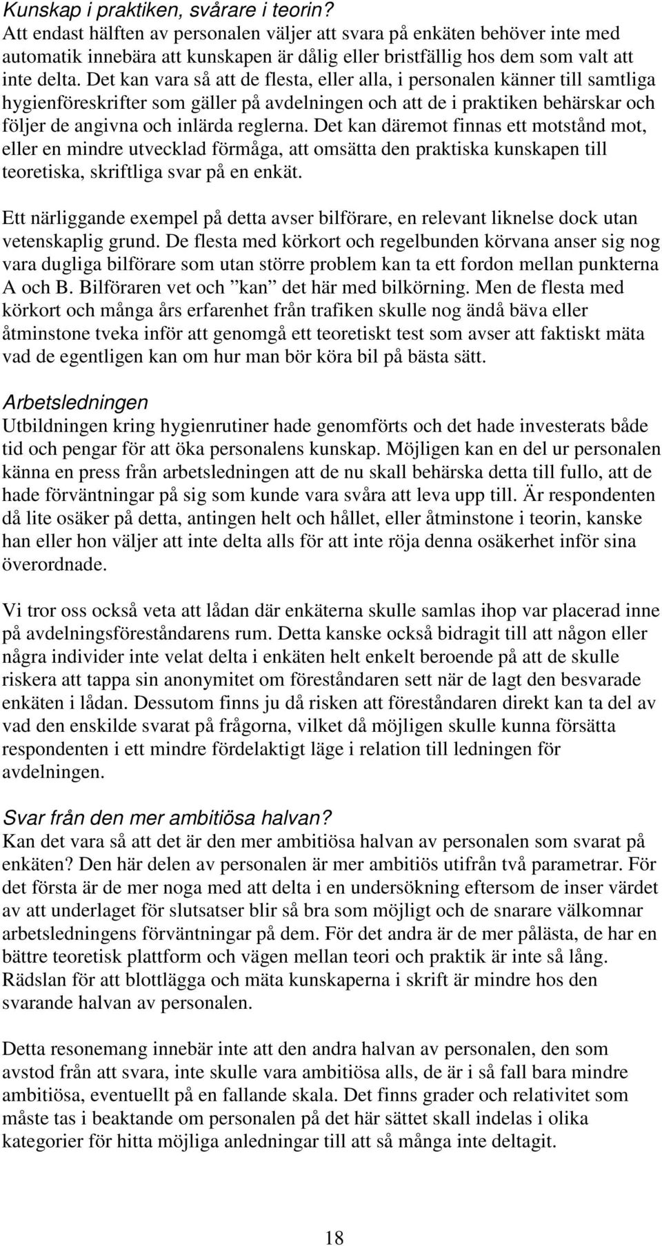 Det kan vara så att de flesta, eller alla, i personalen känner till samtliga hygienföreskrifter som gäller på avdelningen och att de i praktiken behärskar och följer de angivna och inlärda reglerna.