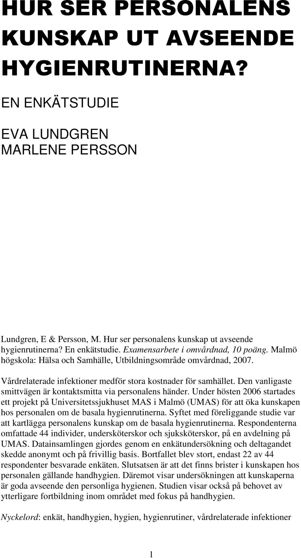 Den vanligaste smittvägen är kontaktsmitta via personalens händer.