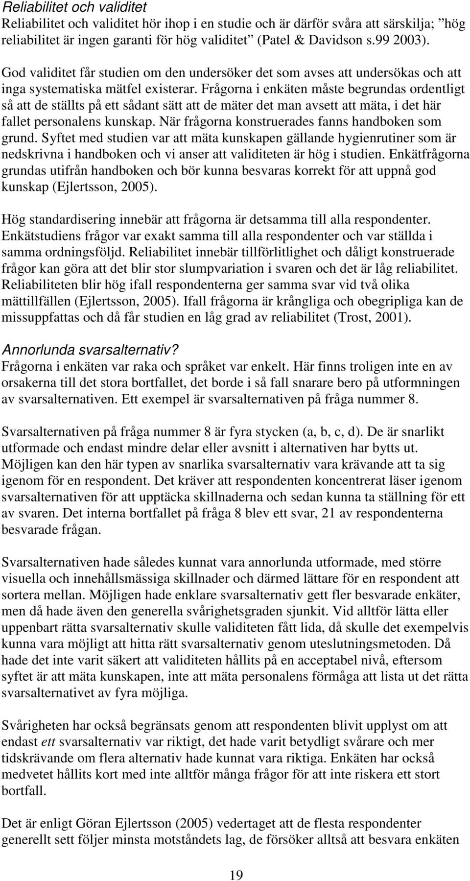 Frågorna i enkäten måste begrundas ordentligt så att de ställts på ett sådant sätt att de mäter det man avsett att mäta, i det här fallet personalens kunskap.