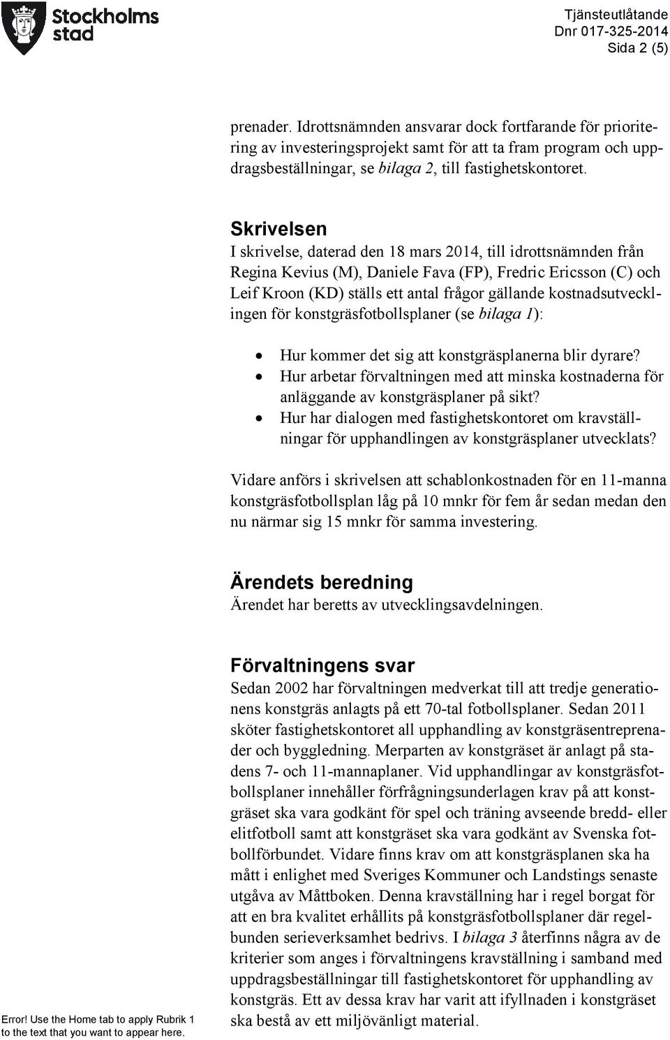 kostnadsutvecklingen för konstgräsfotbollsplaner (se bilaga 1): Hur kommer det sig att konstgräsplanerna blir dyrare?