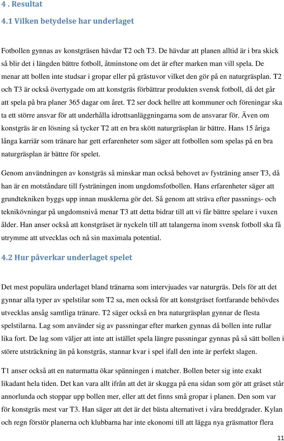 De menar att bollen inte studsar i gropar eller på grästuvor vilket den gör på en naturgräsplan.