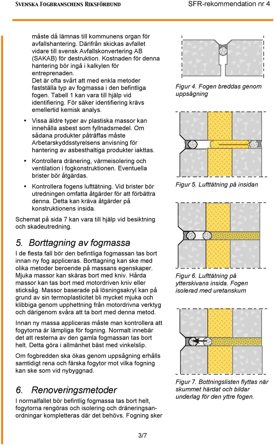 Tabell 1 kan vara till hjälp vid identifiering. För säker identifiering krävs emellertid kemisk analys. Figur 4.