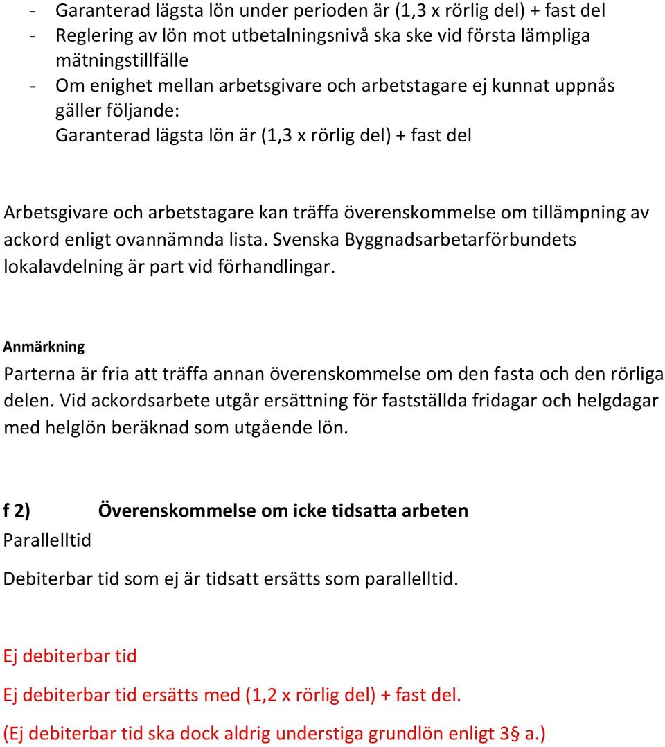 ovannämnda lista. Svenska Byggnadsarbetarförbundets lokalavdelning är part vid förhandlingar. Anmärkning Parterna är fria att träffa annan överenskommelse om den fasta och den rörliga delen.