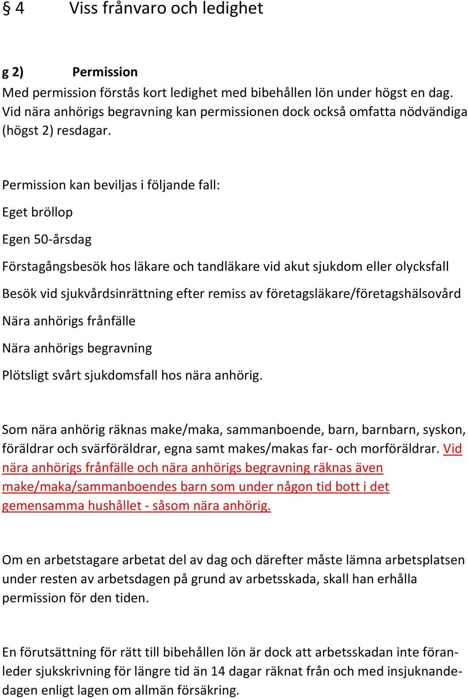 Permission kan beviljas i följande fall: Eget bröllop Egen 50-årsdag Förstagångsbesök hos läkare och tandläkare vid akut sjukdom eller olycksfall Besök vid sjukvårdsinrättning efter remiss av