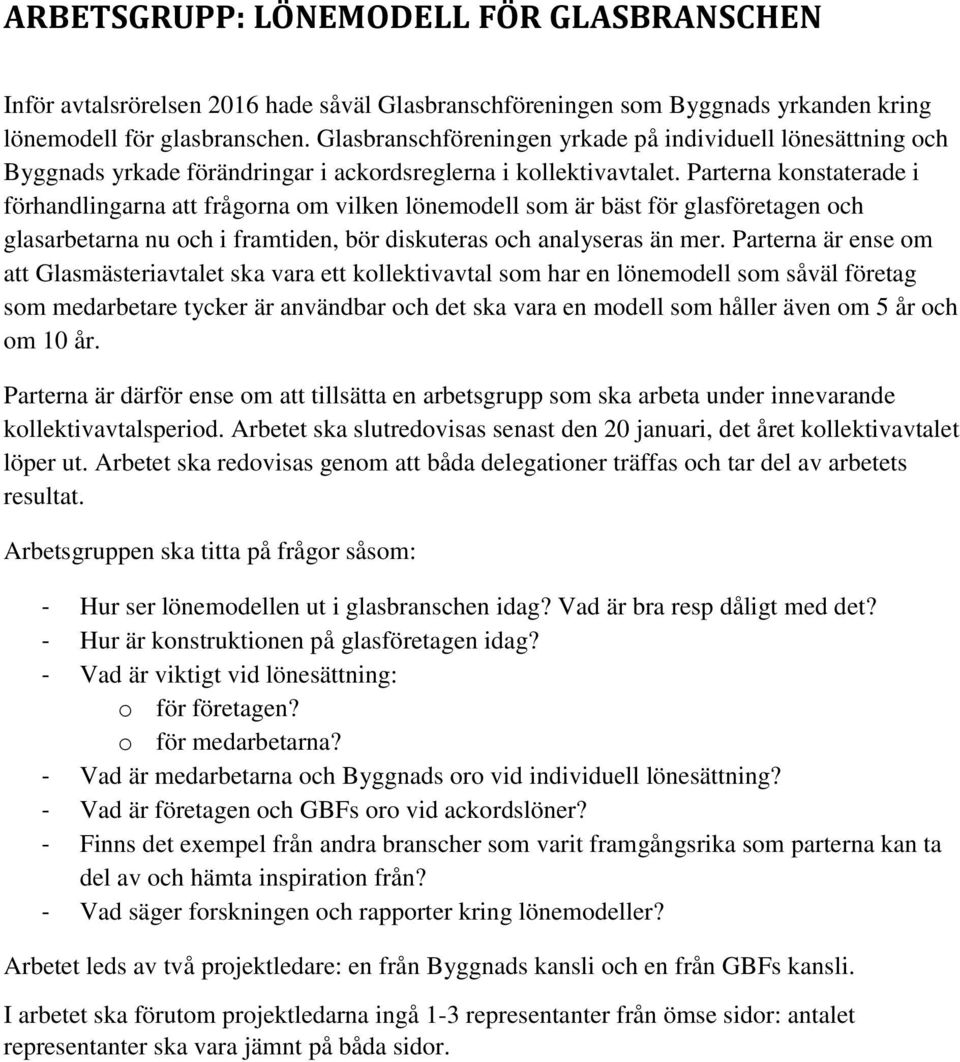 Parterna konstaterade i förhandlingarna att frågorna om vilken lönemodell som är bäst för glasföretagen och glasarbetarna nu och i framtiden, bör diskuteras och analyseras än mer.