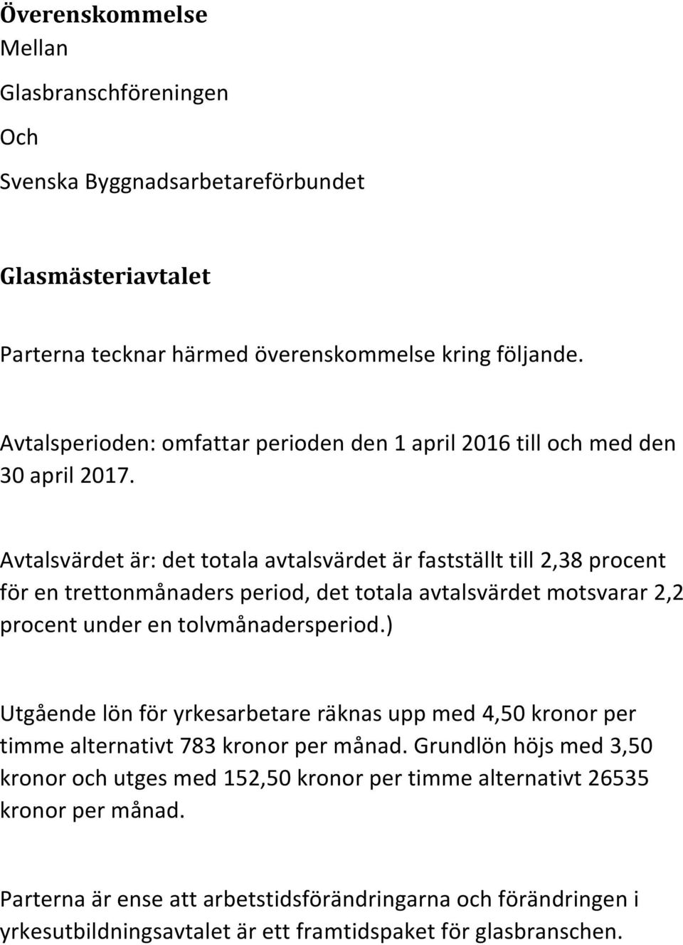 Avtalsvärdet är: det totala avtalsvärdet är fastställt till 2,38 procent för en trettonmånaders period, det totala avtalsvärdet motsvarar 2,2 procent under en tolvmånadersperiod.