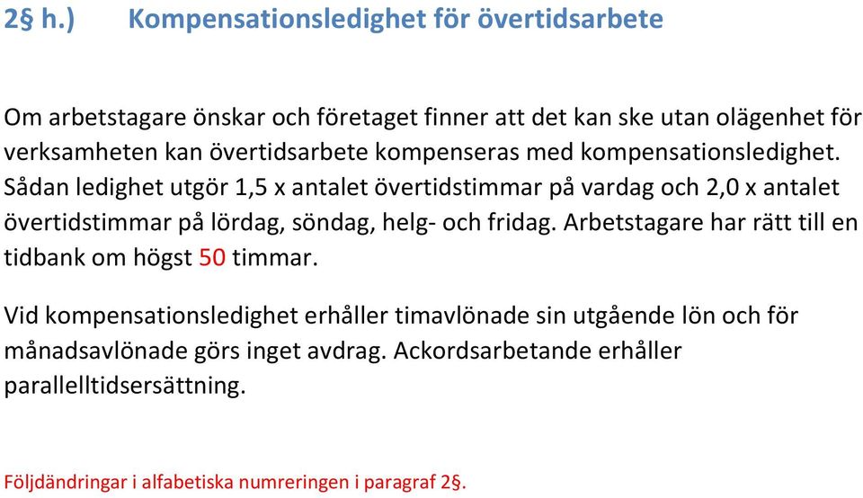 Sådan ledighet utgör 1,5 x antalet övertidstimmar på vardag och 2,0 x antalet övertidstimmar på lördag, söndag, helg- och fridag.