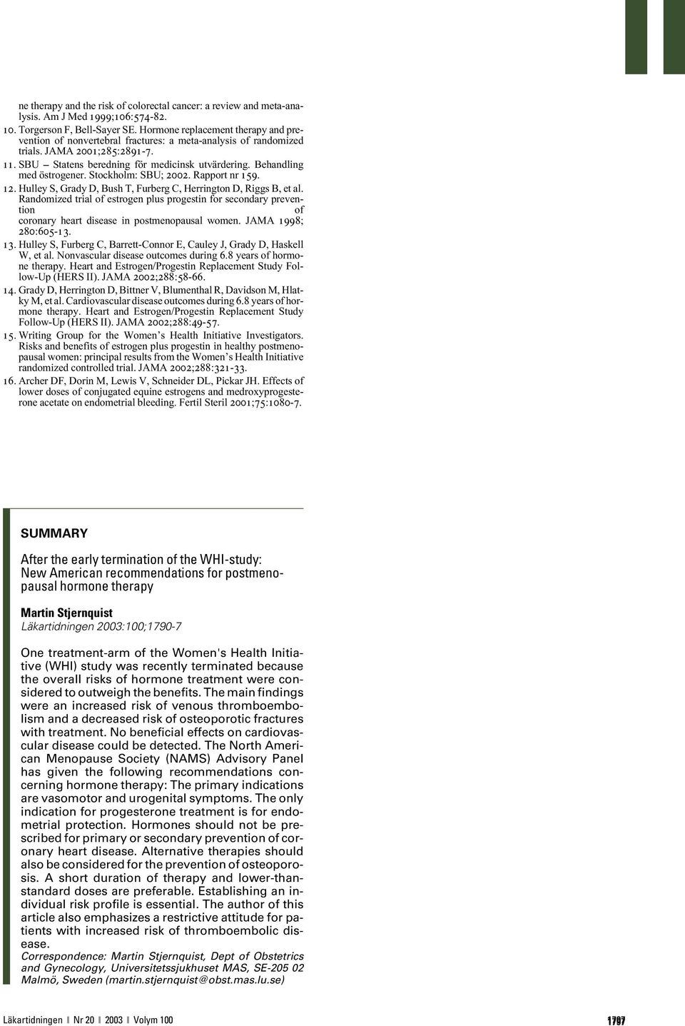 Behandling med östrogener. Stockholm: SBU; 2002. Rapport nr 159. 12. Hulley S, Grady D, Bush T, Furberg C, Herrington D, Riggs B, et al.
