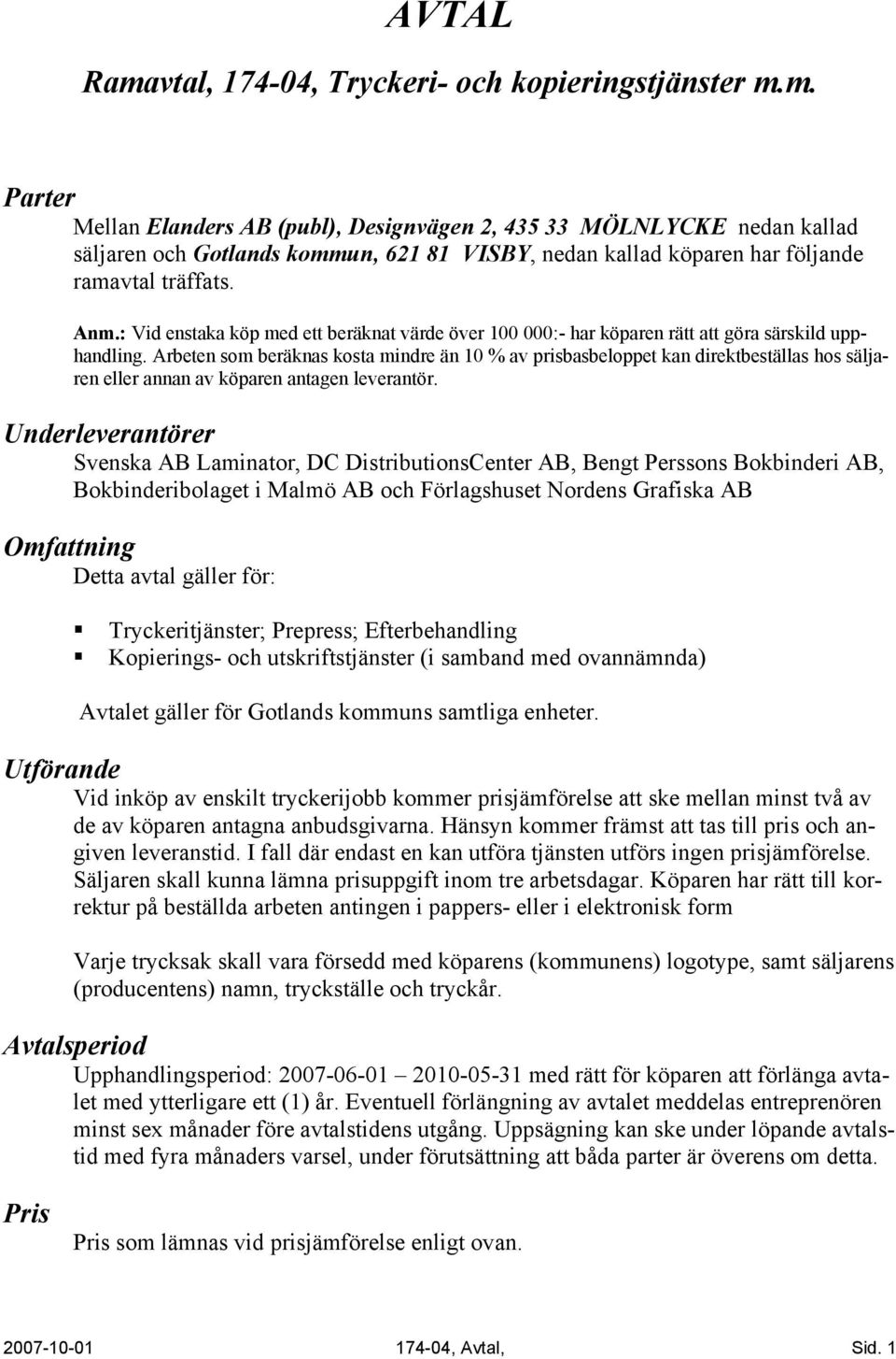 Arbeten som beräknas kosta mindre än 10 % av prisbasbeloppet kan direktbeställas hos säljaren eller annan av köparen antagen leverantör.