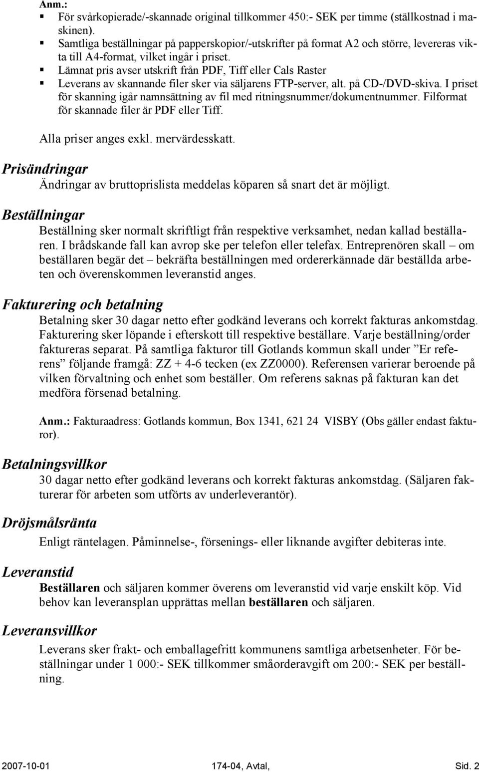 Lämnat pris avser utskrift från PDF, Tiff eller Cals Raster Leverans av skannande filer sker via säljarens FTP-server, alt. på CD-/DVD-skiva.