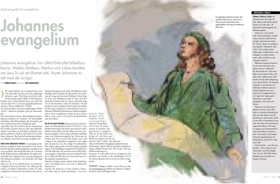 text SÖREN DALEVI illustration PER HARDESTAM De andra berättar om en lidande Jesus som inte orkar bära sitt kors och som, upphänd på korset, ropar Min Gud, min Gud, varför har du överivit mi!