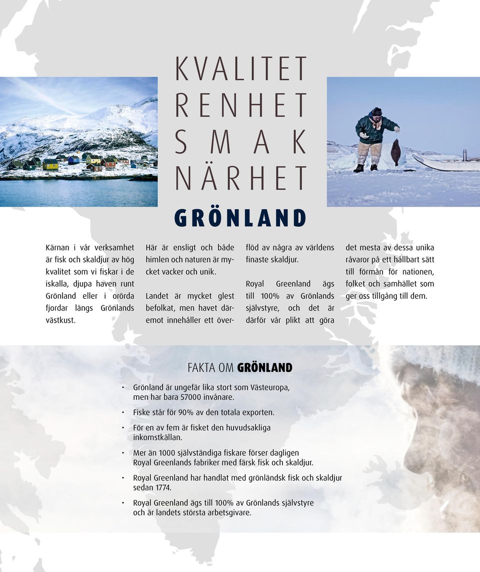 till förmån för nationen, iskalla, djupa haven runt Royal Greenland ägs folket och samhället som Grönland eller i orörda Landet är mycket glest till 100% av Grönlands ger oss tillgång till dem.
