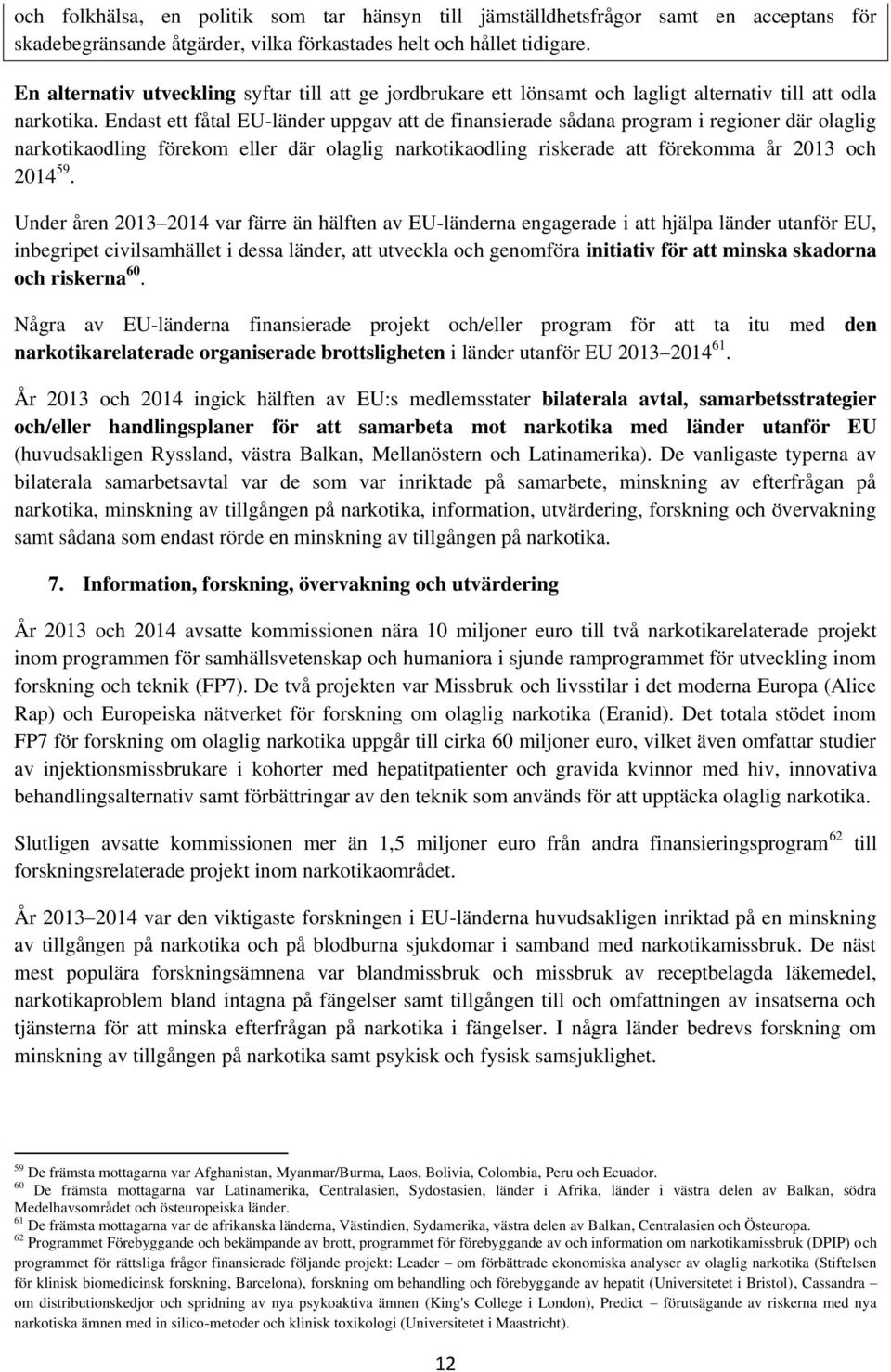 Endast ett fåtal EU-länder uppgav att de finansierade sådana program i regioner där olaglig narkotikaodling förekom eller där olaglig narkotikaodling riskerade att förekomma år 2013 och 2014 59.