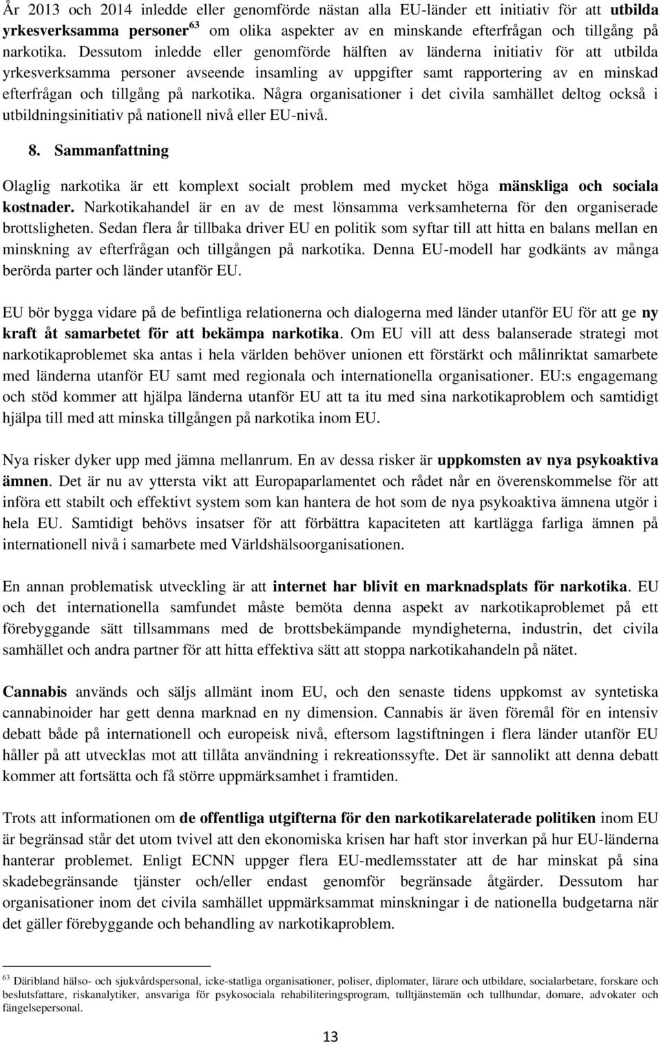 narkotika. Några organisationer i det civila samhället deltog också i utbildningsinitiativ på nationell nivå eller EU-nivå. 8.