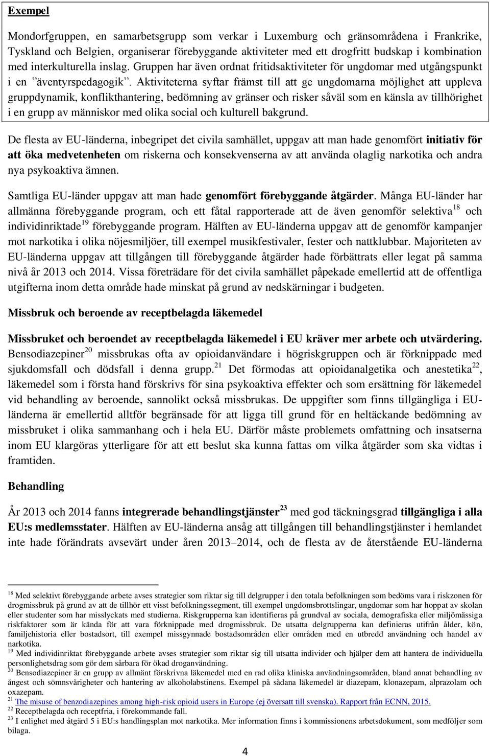 Aktiviteterna syftar främst till att ge ungdomarna möjlighet att uppleva gruppdynamik, konflikthantering, bedömning av gränser och risker såväl som en känsla av tillhörighet i en grupp av människor