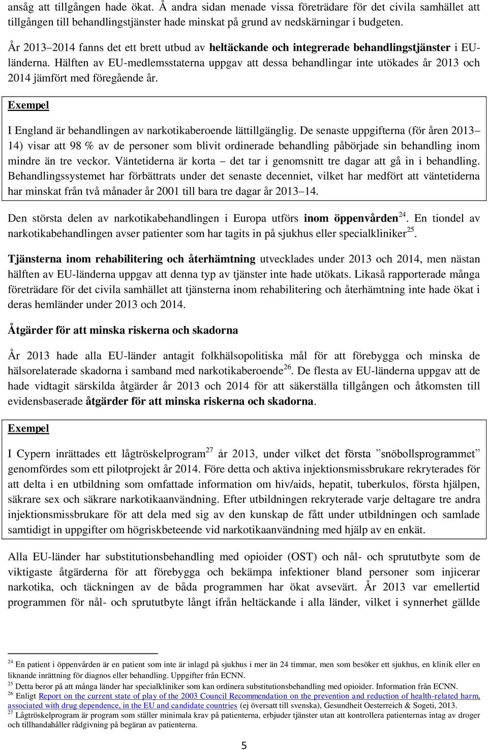 Hälften av EU-medlemsstaterna uppgav att dessa behandlingar inte utökades år 2013 och 2014 jämfört med föregående år. Exempel I England är behandlingen av narkotikaberoende lättillgänglig.