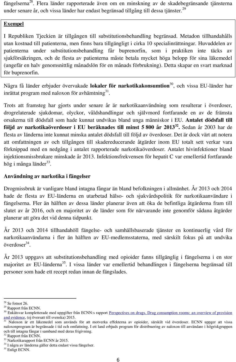 Huvuddelen av patienterna under substitutionsbehandling får buprenorfin, som i praktiken inte täcks av sjukförsäkringen, och de flesta av patienterna måste betala mycket höga belopp för sina