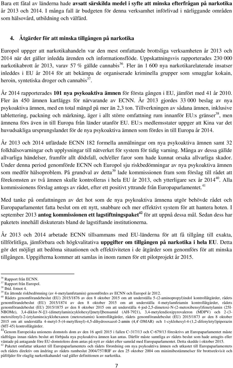 Åtgärder för att minska tillgången på narkotika Europol uppger att narkotikahandeln var den mest omfattande brottsliga verksamheten år 2013 och 2014 när det gäller inledda ärenden och