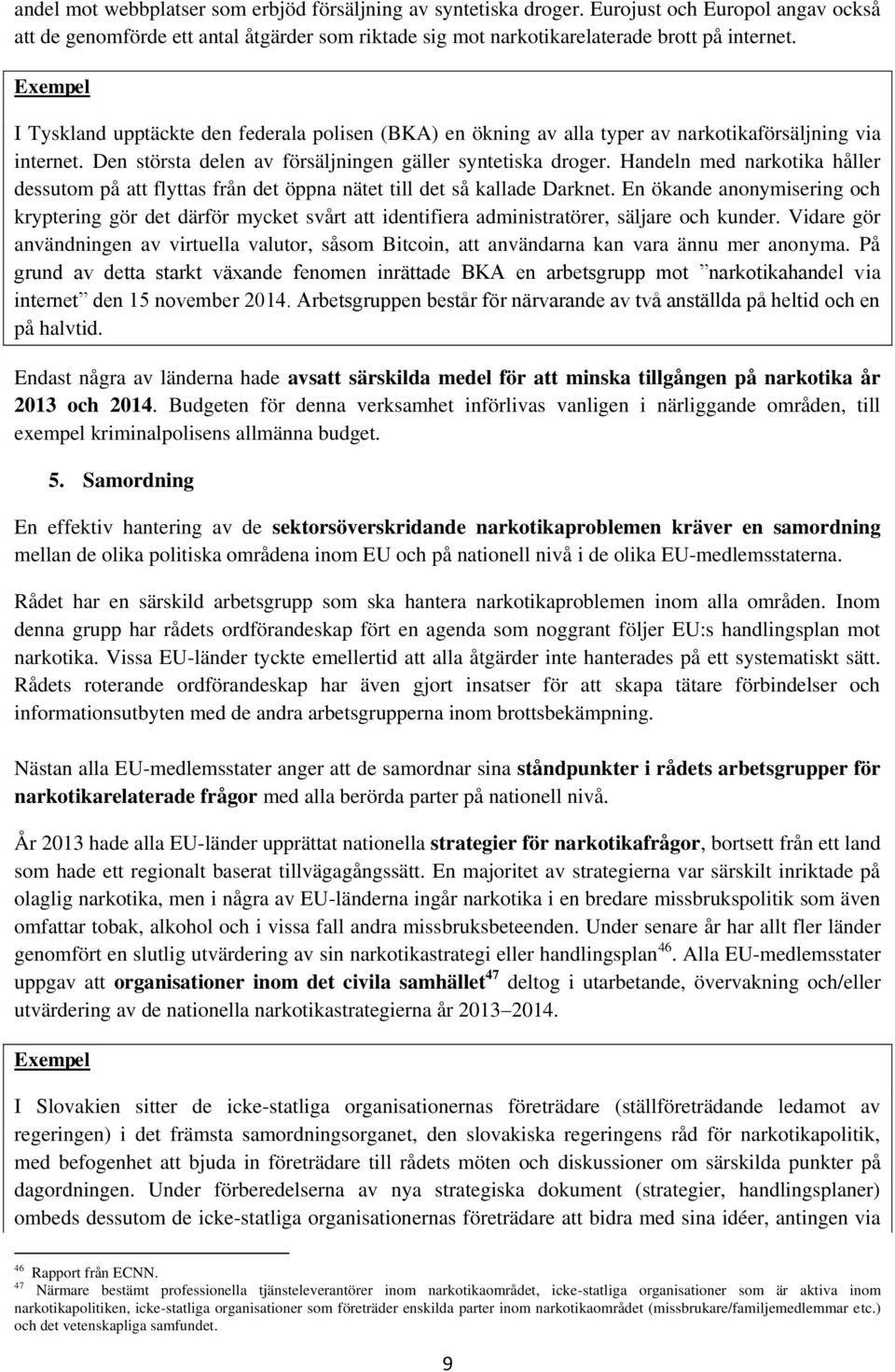 Handeln med narkotika håller dessutom på att flyttas från det öppna nätet till det så kallade Darknet.