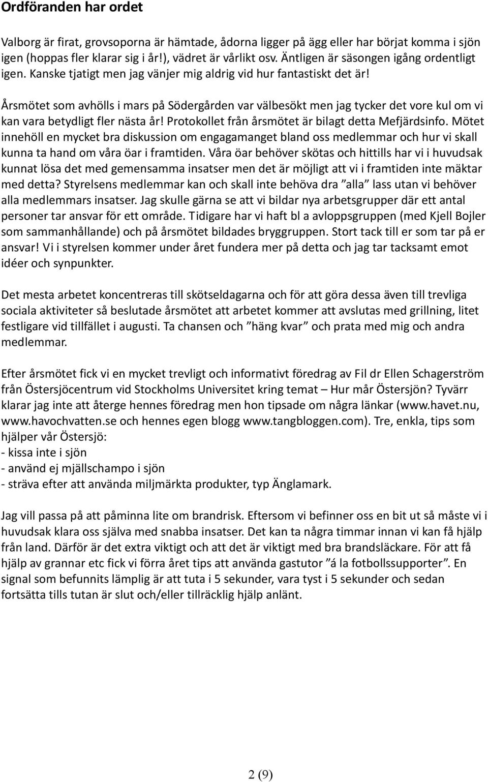 Årsmötet som avhölls i mars på Södergården var välbesökt men jag tycker det vore kul om vi kan vara betydligt fler nästa år! Protokollet från årsmötet är bilagt detta Mefjärdsinfo.