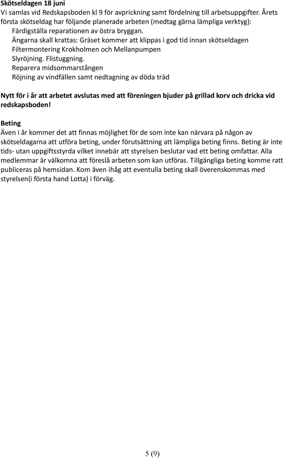 Ängarna skall krattas: Gräset kommer att klippas i god tid innan skötseldagen Filtermontering Krokholmen och Mellanpumpen Slyröjning. Flistuggning.