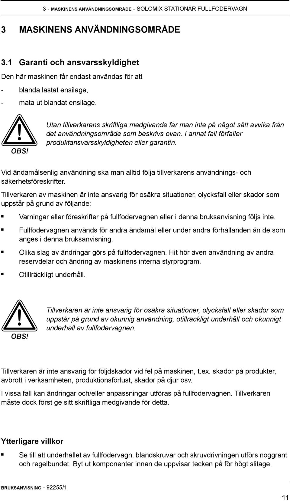 Utan tillverkarens skriftliga medgivande får man inte på något sätt avvika från det användningsområde som beskrivs ovan. I annat fall förfaller produktansvarsskyldigheten eller garantin.