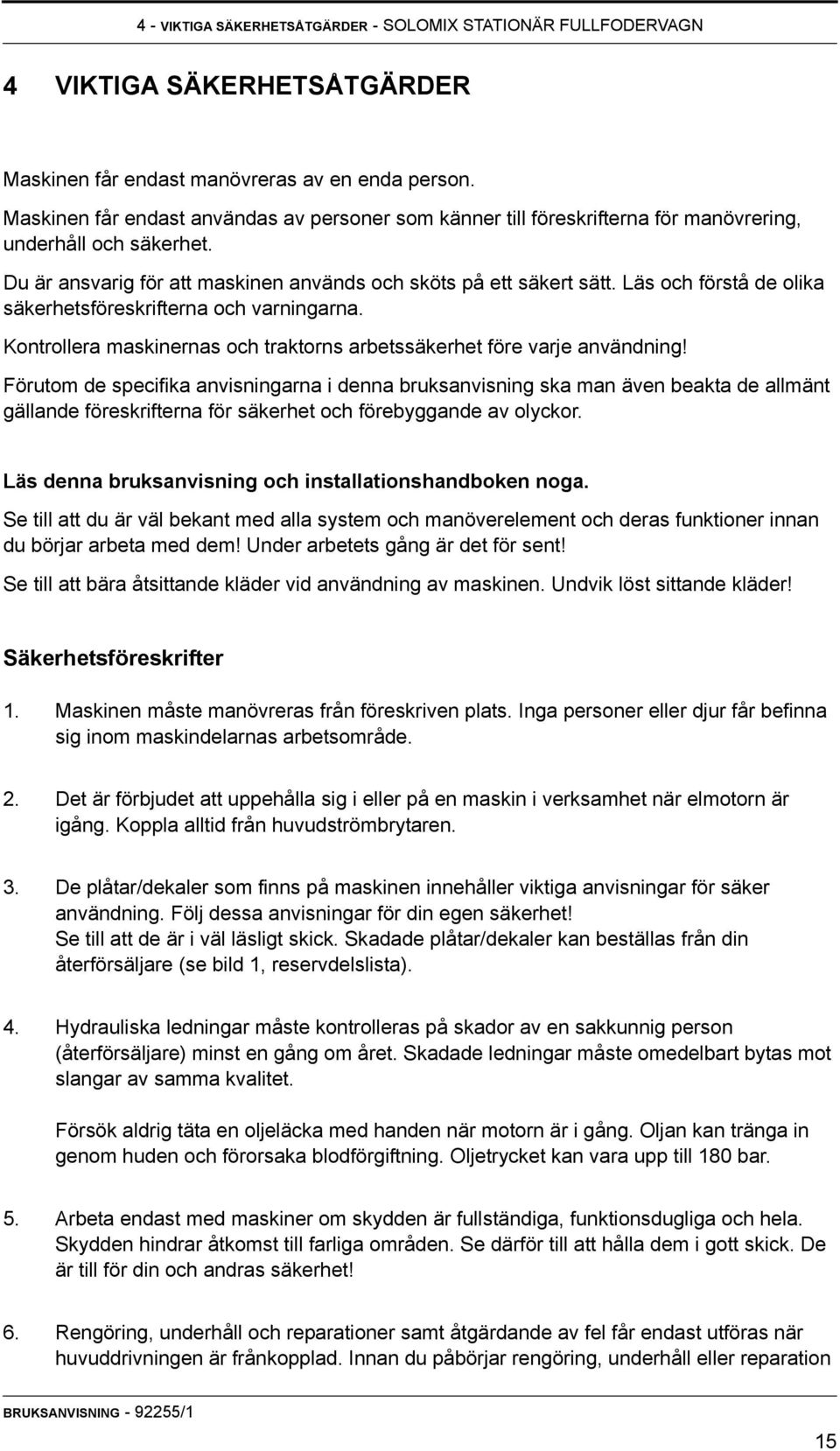 Läs och förstå de olika säkerhetsföreskrifterna och varningarna. Kontrollera maskinernas och traktorns arbetssäkerhet före varje användning!