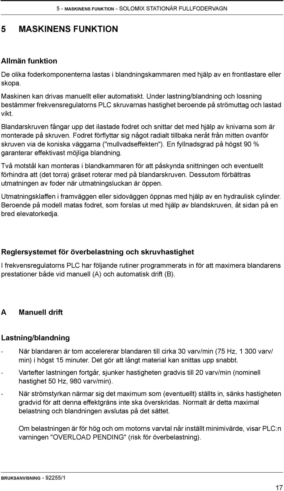 Blandarskruven fångar upp det ilastade fodret och snittar det med hjälp av knivarna som är monterade på skruven.