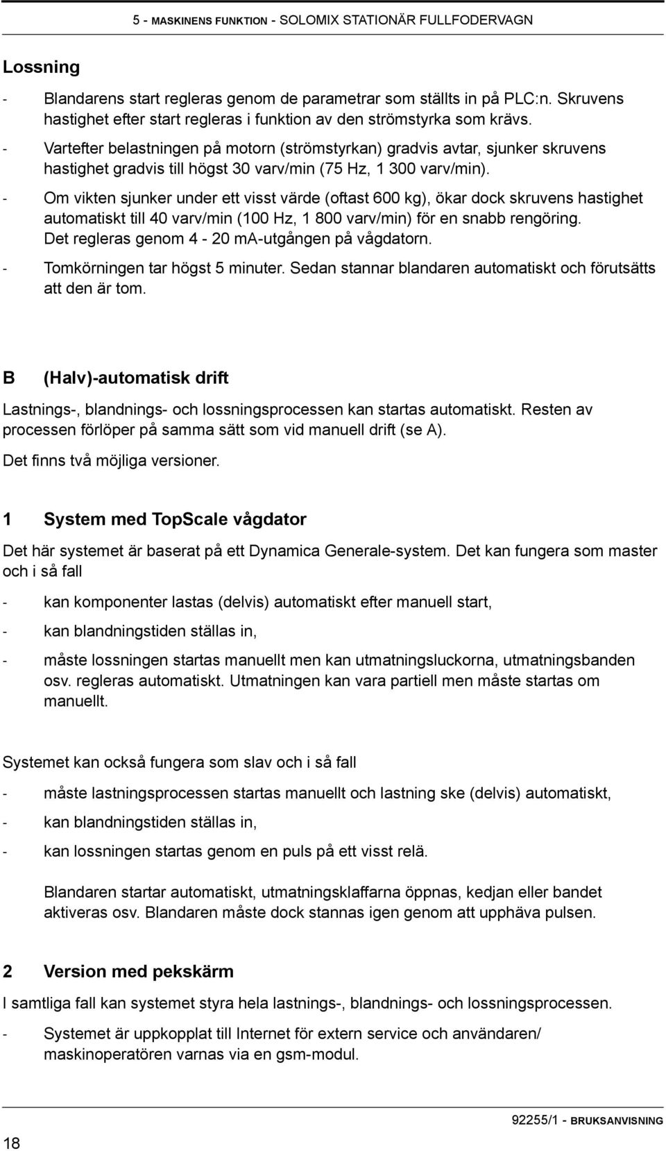 - Vartefter belastningen på motorn (strömstyrkan) gradvis avtar, sjunker skruvens hastighet gradvis till högst 30 varv/min (75 Hz, 1 300 varv/min).