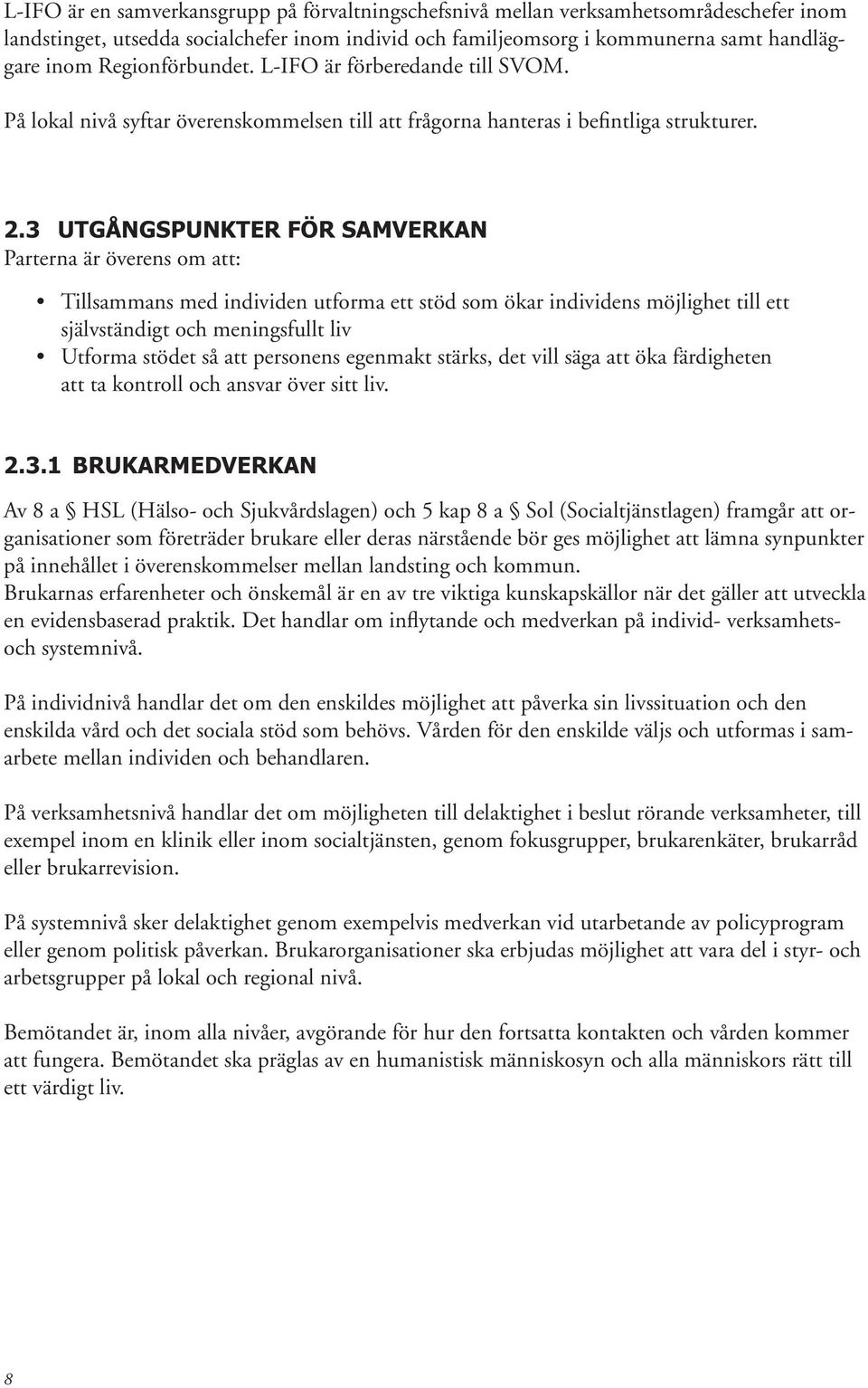 3 UTGÅNGSPUNKTER FÖR SAMVERKAN Parterna är överens om att: Tillsammans med individen utforma ett stöd som ökar individens möjlighet till ett självständigt och meningsfullt liv Utforma stödet så att