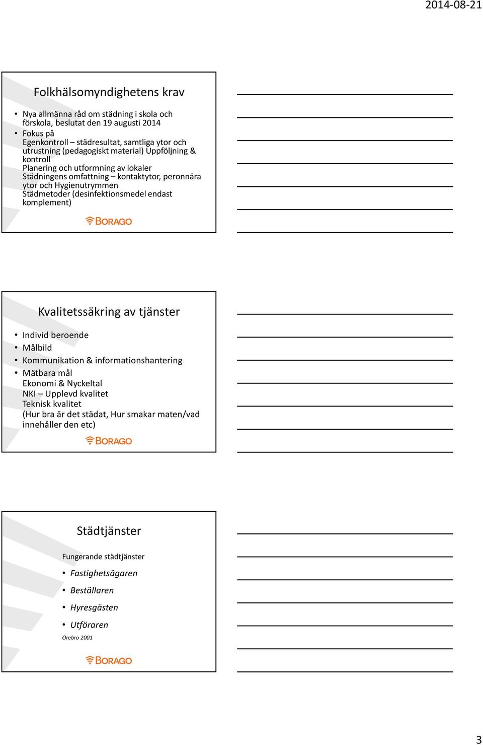 (desinfektionsmedel endast komplement) Kvalitetssäkring av tjänster Individ beroende Målbild Kommunikation & informationshantering Mätbara mål Ekonomi & Nyckeltal NKI Upplevd