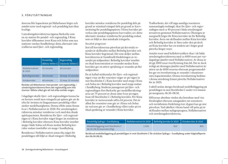 Nollalternativet år 2020 Pendeltåg Regionaltåg (Bålsta-Sthlm C) (Västerås-Sthlm C) 41 minuter 60 minuter Befintlig korridor 39 minuter 50 resp. 52 minuter Kistakorridor 40 minuter 52 resp.