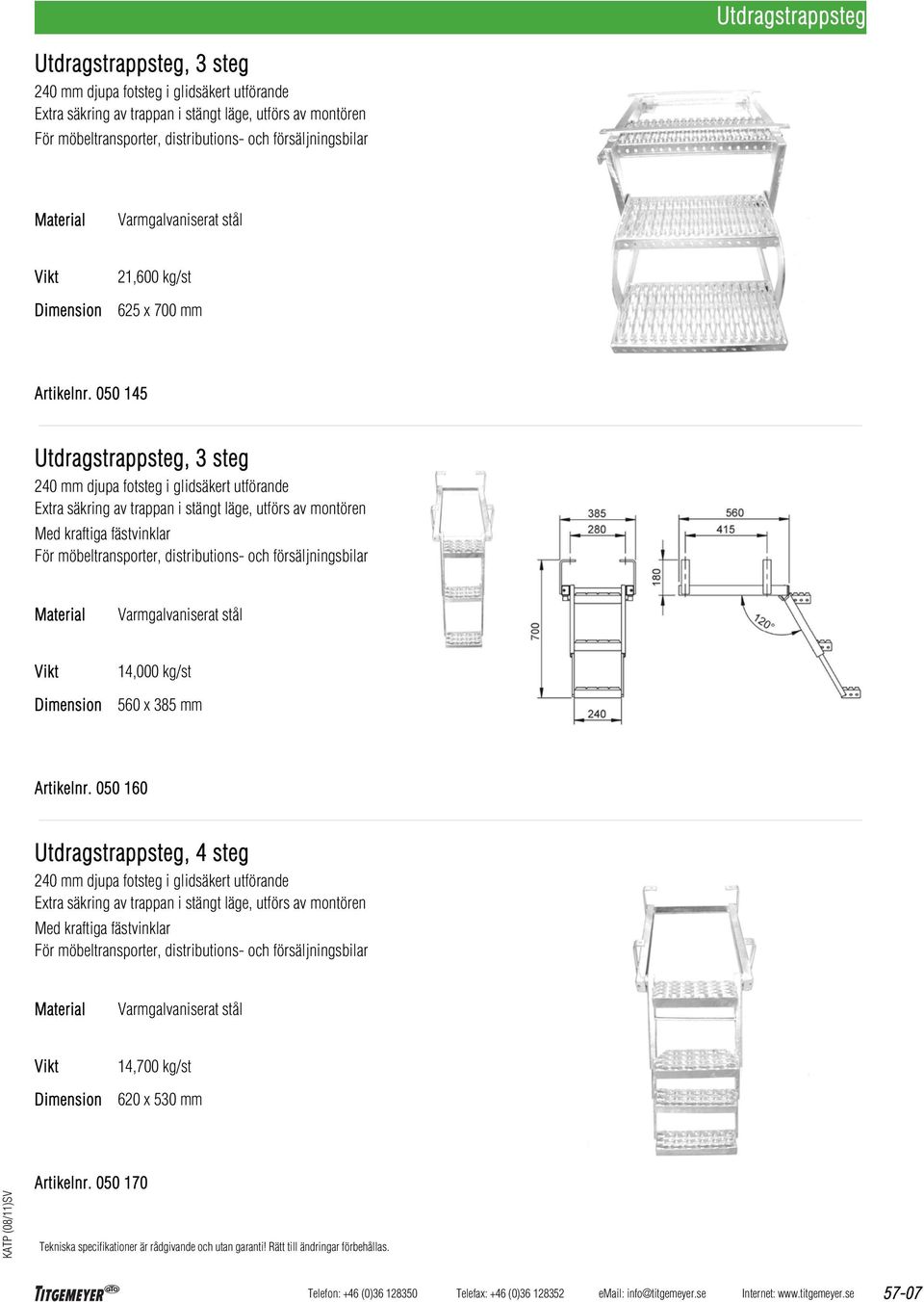 050 145 Utdragstrappsteg, 3 steg 240 mm djupa fotsteg i glidsäkert utförande Extra säkring av trappan i stängt läge, utförs av montören Med kraftiga fästvinklar För möbeltransporter, distributions-