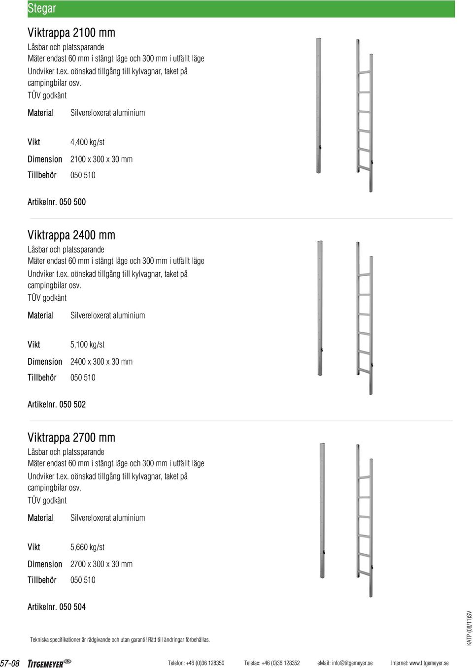 050 500 rappa 2400 mm Låsbar och platssparande Mäter endast 60 mm i stängt läge och 300 mm i utfällt läge Undviker t.ex. oönskad tillgång till kylvagnar, taket på campingbilar osv.