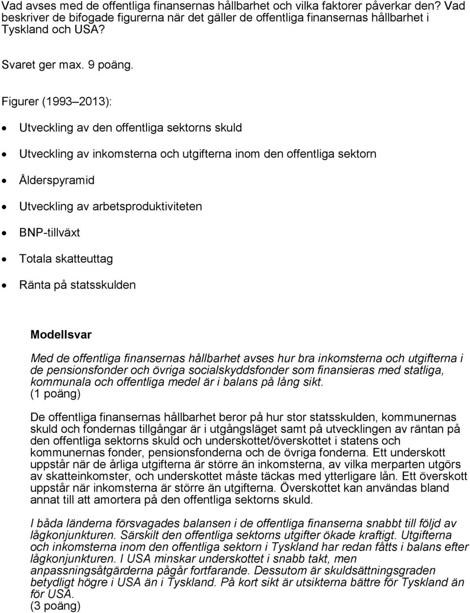 Figurer (1993 2013): Utveckling av den offentliga sektorns skuld Utveckling av inkomsterna och utgifterna inom den offentliga sektorn Ålderspyramid Utveckling av arbetsproduktiviteten BNP-tillväxt